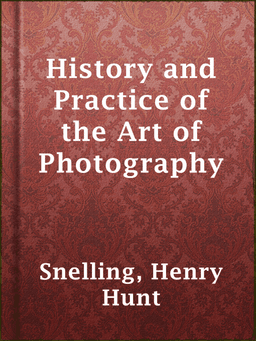 History and Practice of the Art of Photography